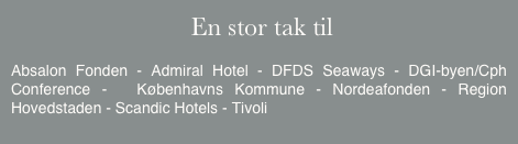  En stor tak til

Absalon Fonden - Admiral Hotel - DFDS Seaways - DGI-byen/Cph Conference -  Københavns Kommune - Nordeafonden - Region Hovedstaden - Scandic Hotels - Tivoli


